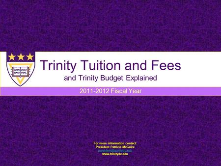 Trinity Tuition and Fees and Trinity Budget Explained 2011-2012 Fiscal Year For more information contact: President Patricia McGuire