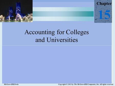 McGraw-Hill/Irwin Copyright © 2013 by The McGraw-Hill Companies, Inc. All rights reserved. Accounting for Colleges and Universities Chapter 15.