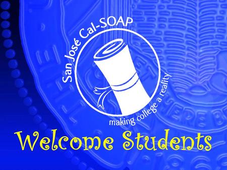 Welcome Students. Today's Workshop: Financial Aid How to par your students education Presentaded by: San José Cal-SOAP.