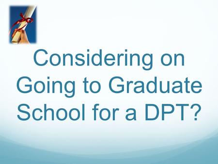 Considering on Going to Graduate School for a DPT?