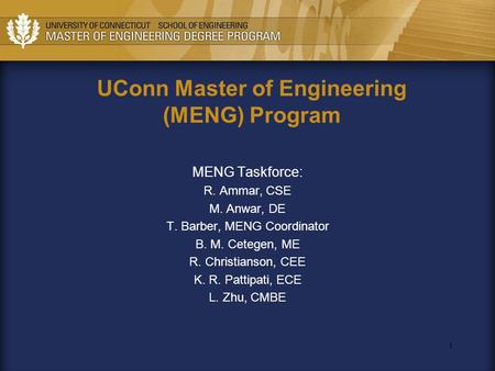 1 UConn Master of Engineering (MENG) Program MENG Taskforce: R. Ammar, CSE M. Anwar, DE T. Barber, MENG Coordinator B. M. Cetegen, ME R. Christianson,