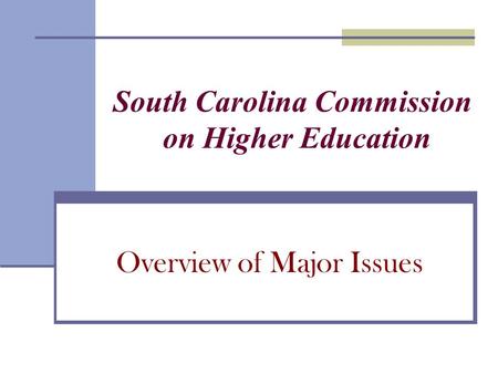 South Carolina Commission on Higher Education Overview of Major Issues.