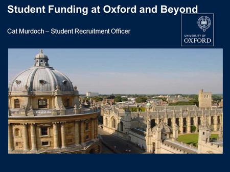 Student Funding at Oxford and Beyond Cat Murdoch – Student Recruitment Officer.