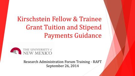 Kirschstein Fellow & Trainee Grant Tuition and Stipend Payments Guidance Research Administration Forum Training - RAFT September 26, 2014.