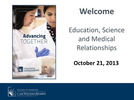 Welcome Education, Science and Medical Relationships October 21, 2013.