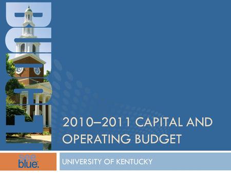 2010–2011 CAPITAL AND OPERATING BUDGET UNIVERSITY OF KENTUCKY.