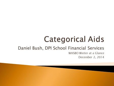 Daniel Bush, DPI School Financial Services WASBO Winter at a Glance December 2, 2014.