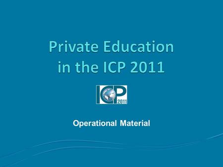 Operational Material. 2 Outline Topics to be covered Introduction to Education Survey Frame Item List and Specifications Data Requirements Data Collection.