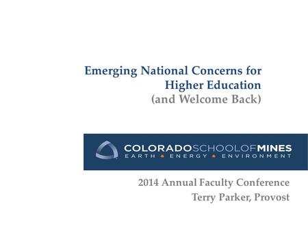 Emerging National Concerns for Higher Education (and Welcome Back) 2014 Annual Faculty Conference Terry Parker, Provost.