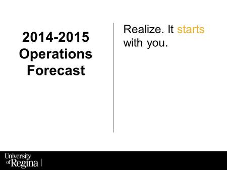 Realize. It starts with you. 2014-2015 Operations Forecast.