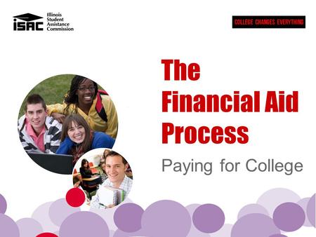 The Financial Aid Process Paying for College. “Making college accessible and affordable for Illinois students.” - Mission Statement The Illinois Student.