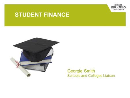 STUDENT FINANCE Georgie Smith Schools and Colleges Liaison.