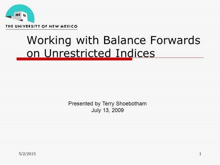 5/2/20151 Working with Balance Forwards on Unrestricted Indices Presented by Terry Shoebotham July 13, 2009.