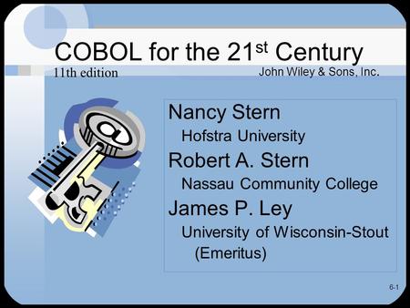 6-1 COBOL for the 21 st Century Nancy Stern Hofstra University Robert A. Stern Nassau Community College James P. Ley University of Wisconsin-Stout (Emeritus)