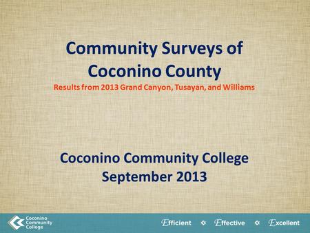 Community Surveys of Coconino County Results from 2013 Grand Canyon, Tusayan, and Williams Coconino Community College September 2013.