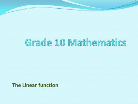 The Linear function. 1. Investigate the effect of m on the graph of y = ax 2. Work with gradient and parallel and perpendicular lines. 3. Investigate.