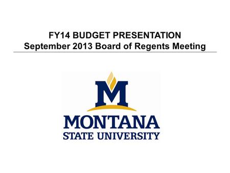 FY14 BUDGET PRESENTATION September 2013 Board of Regents Meeting.