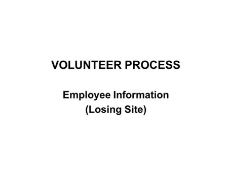 VOLUNTEER PROCESS Employee Information (Losing Site)