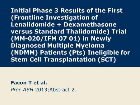 Facon T et al. Proc ASH 2013;Abstract 2.