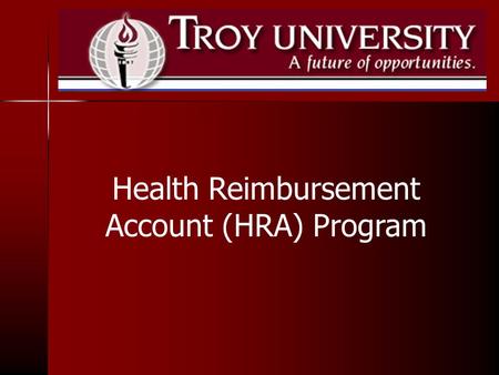 Health Reimbursement Account (HRA) Program. What is a HRA? A Health Reimbursement Account (HRA) is an account funded by Troy University health insurance.