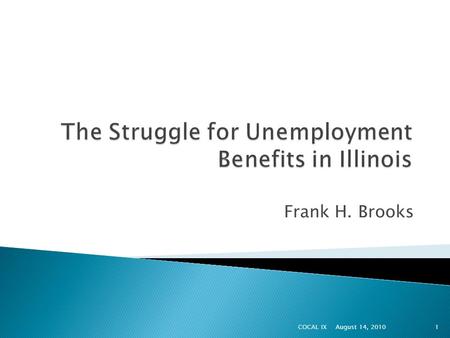 Frank H. Brooks August 14, 20101COCAL IX.  Few contingents file  Few aware that this even an option – need to build awareness  Others think it doesn’t.