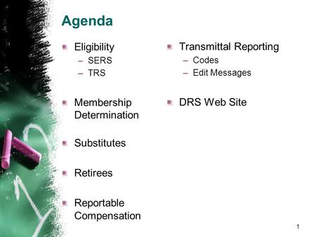 Agenda 1 Eligibility –SERS –TRS Membership Determination Substitutes Retirees Reportable Compensation Transmittal Reporting –Codes –Edit Messages DRS.