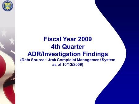 Fiscal Year 2009 4th Quarter ADR/Investigation Findings (Data Source: I-trak Complaint Management System as of 10/13/2009)