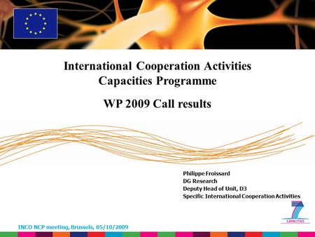 INCO NCP meeting, Brussels, 05/10/2009 Philippe Froissard DG Research Deputy Head of Unit, D3 Specific International Cooperation Activities International.