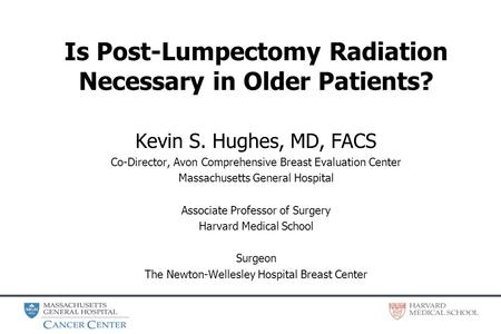 Kevin S. Hughes, MD, FACS Co-Director, Avon Comprehensive Breast Evaluation Center Massachusetts General Hospital Associate Professor of Surgery Harvard.