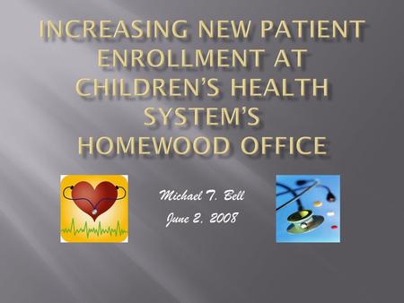 Michael T. Bell June 2, 2008.  Mayfair Medical Group – founded in 1985  Dr. Thomas Amason, Dr. Harry Register, Dr. Judith Habeeb, Dr. Richard Huie 