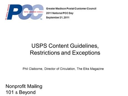 Nonprofit Mailing 101 & Beyond USPS Content Guidelines, Restrictions and Exceptions Greater Madison Postal Customer Council 2011 National PCC Day September.