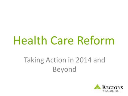 Health Care Reform Taking Action in 2014 and Beyond.