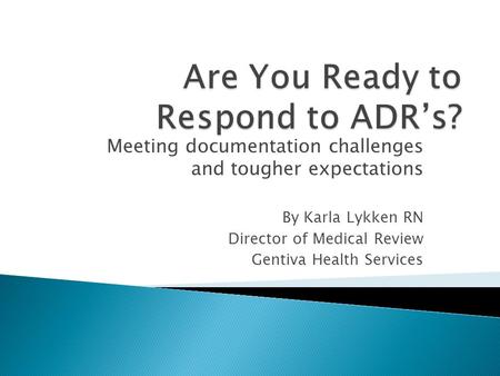 Meeting documentation challenges and tougher expectations By Karla Lykken RN Director of Medical Review Gentiva Health Services.