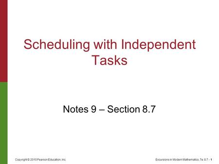 Excursions in Modern Mathematics, 7e: 8.7 - 1Copyright © 2010 Pearson Education, Inc. Scheduling with Independent Tasks Notes 9 – Section 8.7.