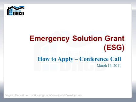 Emergency Solution Grant (ESG) How to Apply – Conference Call March 16, 2011.