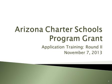 Application Training: Round II November 7, 2013 1.