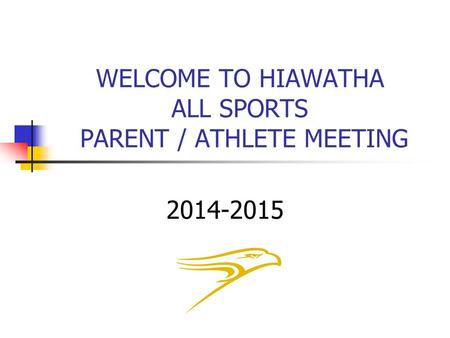 WELCOME TO HIAWATHA ALL SPORTS PARENT / ATHLETE MEETING 2014-2015.