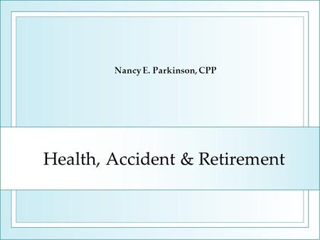 Health, Accident & Retirement Nancy E. Parkinson, CPP.