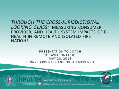 THROUGH THE CROSS-JURISDICTIONAL LOOKING GLASS: MEASURING CONSUMER, PROVIDER, AND HEALTH SYSTEM IMPACTS OF E- HEALTH IN REMOTE AND ISOLATED FIRST NATIONS.