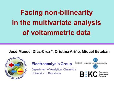 Facing non-bilinearity in the multivariate analysis of voltammetric data José Manuel Díaz-Cruz *, Cristina Ariño, Miquel Esteban Electroanalysis Group.