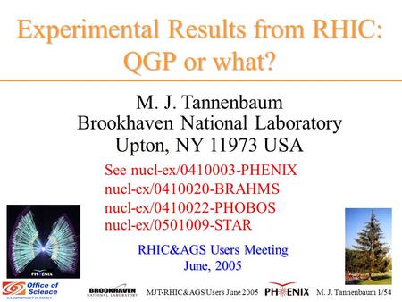 MJT-RHIC&AGS Users June 2005M. J. Tannenbaum 1/54 Experimental Results from RHIC: QGP or what? M. J. Tannenbaum Brookhaven National Laboratory Upton, NY.