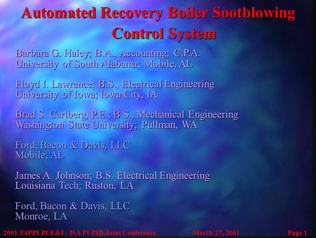 2001 TAPPI PCE&I / ISA PUPID Joint ConferenceMarch 27, 2001Page 1 Automated Recovery Boiler Sootblowing Control System Barbara G. Haley; B.A., Accounting;