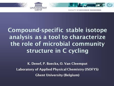 Compound-specific stable isotope analysis as a tool to characterize the role of microbial community structure in C cycling K. Denef, P. Boeckx, O. Van.