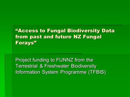 “Access to Fungal Biodiversity Data from past and future NZ Fungal Forays” Project funding to FUNNZ from the Terrestrial & Freshwater Biodiversity Information.