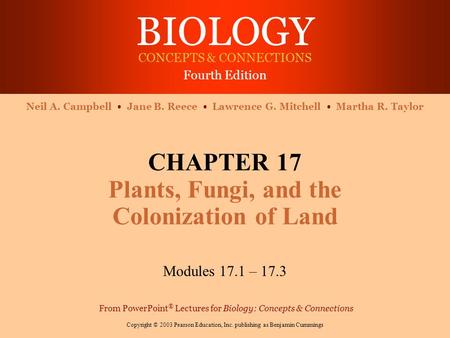 BIOLOGY CONCEPTS & CONNECTIONS Fourth Edition Copyright © 2003 Pearson Education, Inc. publishing as Benjamin Cummings Neil A. Campbell Jane B. Reece Lawrence.