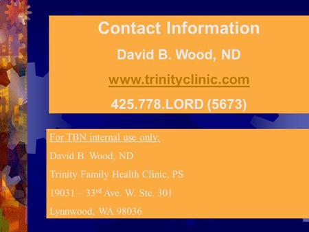 Contact Information David B. Wood, ND www.trinityclinic.com 425.778.LORD (5673) For TBN internal use only: David B. Wood, ND Trinity Family Health Clinic,