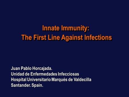 Innate Immunity: The First Line Against Infections Innate Immunity: The First Line Against Infections Juan Pablo Horcajada. Unidad de Enfermedades Infecciosas.