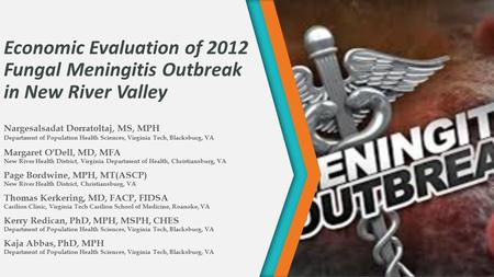 Economic Evaluation of 2012 Fungal Meningitis Outbreak in New River Valley Nargesalsadat Dorratoltaj, MS, MPH Department of Population Health Sciences,