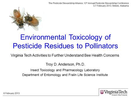 6 February 2013 Environmental Toxicology of Pesticide Residues to Pollinators Virginia Tech Activities to Further Understand Bee Health Concerns Troy D.