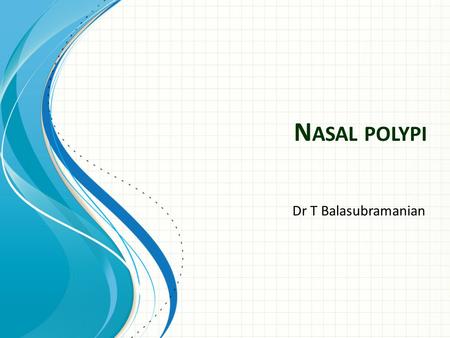 N ASAL POLYPI Dr T Balasubramanian. Definition The term polyp derived from Latin word “Polypous” Many footed Defined as simple oedematous hypertrophic.